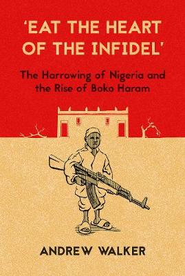 Hardback - ´Eat the Heart of the Infidel´: The Harrowing of Nigeria and the Rise of Boko Haram - 9781849045582 - V9781849045582