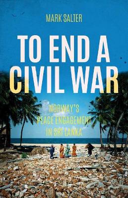 Mark Salter - To End a Civil War: Norway´s Peace Engagement with Sri Lanka - 9781849045742 - V9781849045742