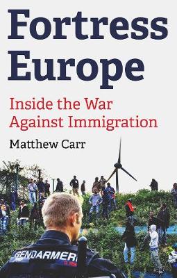 Matthew Carr - Fortress Europe: Inside the War Against Immigration - 9781849046275 - V9781849046275