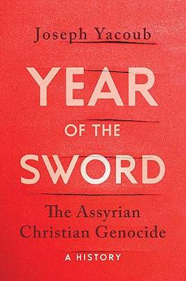 Joseph Yacoub - Year of the Sword: The Assyrian Christian Genocide -- A History - 9781849046428 - V9781849046428