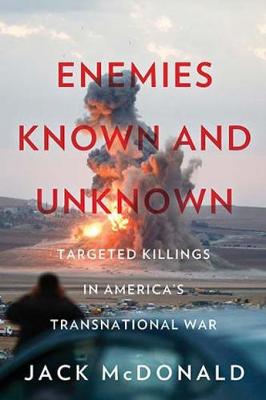 Jack Mcdonald - Enemies Known and Unknown: Targeted Killings in America´s Transnational Wars - 9781849046442 - V9781849046442