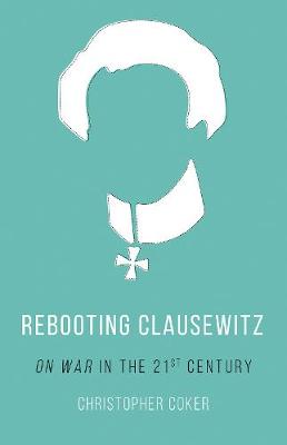 Christopher Coker - Rebooting Clausewitz: ´On War´ in the Twenty-First Century - 9781849047142 - V9781849047142