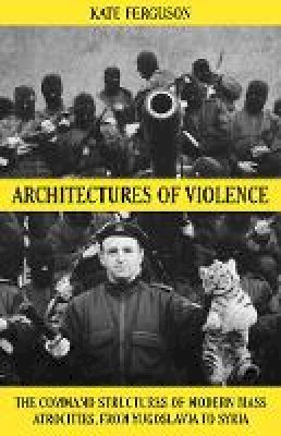 Kate Ferguson - Architectures of Violence: The Command Structures of Modern Mass Atrocities - 9781849048118 - V9781849048118