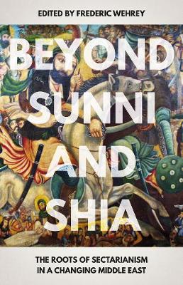 Frederic Wehrey - Beyond Sunni and Shia: The Roots of Sectarianism in a Changing Middle East - 9781849048149 - V9781849048149