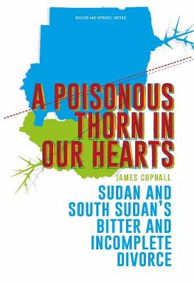 James Copnall - A Poisonous Thorn in Our Hearts: Sudan and South Sudan´s Bitter and Incomplete Divorce - 9781849048309 - V9781849048309