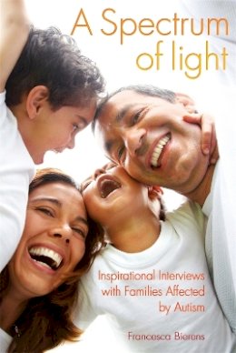 Francesca Bierens - A Spectrum of Light: Inspirational Interviews With Families Affected by Autism - 9781849050135 - V9781849050135