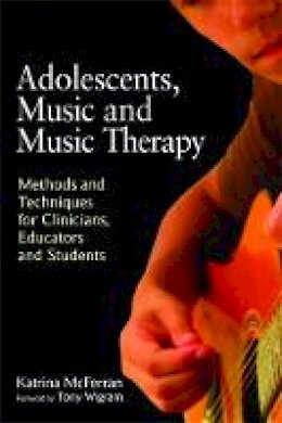Katrina Mcferran - Adolescents, Music and Music Therapy: Methods and Techniques for Clinicians, Educators and Students - 9781849050197 - V9781849050197