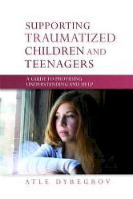 Atle Dyregrov - Supporting Traumatized Children and Teenagers: A Guide to Providing Understanding and Help - 9781849050340 - V9781849050340