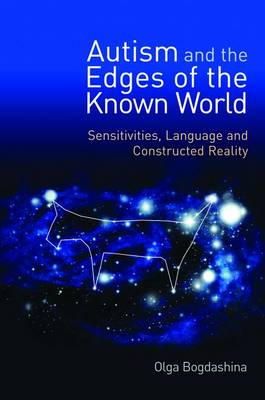 Olga Bogdashina - Autism and the Edges of the Known World: Sensitivities, Language and Constructed Reality - 9781849050425 - V9781849050425