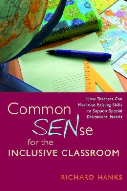 Richard Hanks - Common SENse for the Inclusive Classroom: How Teachers Can Maximise Existing Skills to Support Special Educational Needs - 9781849050579 - V9781849050579