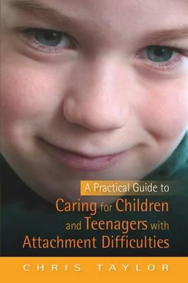 Chris Taylor - A Practical Guide to Caring for Children and Teenagers with Attachment Difficulties - 9781849050814 - V9781849050814