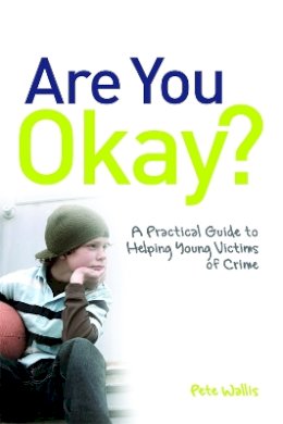 Pete Wallis - Are You Okay?: A Practical Guide to Helping Young Victims of Crime - 9781849050982 - V9781849050982