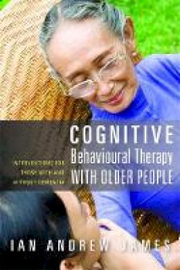 Ian Andrew James - Cognitive Behavioural Therapy with Older People: Interventions for Those with and Without Dementia - 9781849051002 - V9781849051002