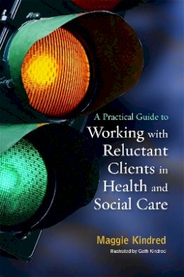 Maggie Kindred - A Practical Guide to Working With Reluctant Clients in Health and Social Care - 9781849051026 - V9781849051026