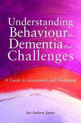 Ian Andrew James - Understanding Behaviour in Dementia that Challenges: A Guide to Assessment and Treatment - 9781849051088 - V9781849051088