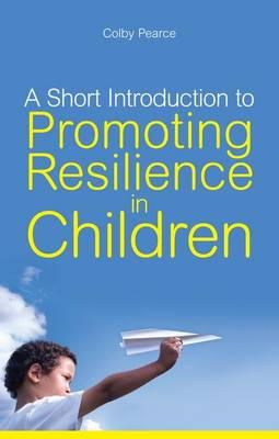 Colby Pearce - A Short Introduction to Promoting Resilience in Children - 9781849051187 - V9781849051187