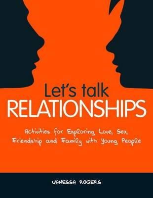 Vanessa Rogers - Let´s Talk Relationships: Activities for Exploring Love, Sex, Friendship and Family with Young People - 9781849051361 - V9781849051361
