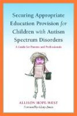 Allison Hope-West - Securing Appropriate Education Provision for Children with Autism Spectrum Disorders: A Guide for Parents and Professionals - 9781849051538 - V9781849051538
