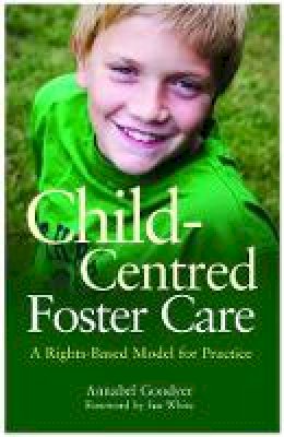 Annabel Goodyer - Child-Centred Foster Care: A Rights-Based Model for Practice - 9781849051743 - V9781849051743