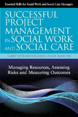 Gary Spolander - Successful Project Management in Social Work and Social Care: Managing Resources, Assessing Risks and Measuring Outcomes - 9781849052191 - V9781849052191