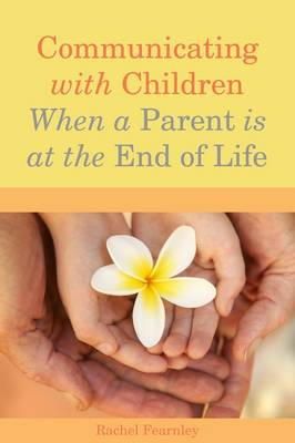 Rachel Fearnley - Communicating With Children When a Parent Is at the End of Life - 9781849052344 - V9781849052344
