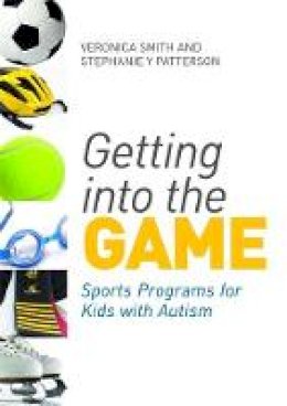 Smith, Veronica, Patterson, Stephanie Y. - Getting into the Game: Sports Programs for Kids With Autism - 9781849052498 - V9781849052498