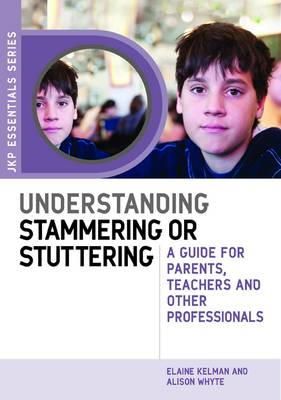 Kelman, Elaine, Whyte, Alison - Understanding Stammering or Stuttering: A Guide for Parents, Teachers and Other Professionals (Jkp Essentials) - 9781849052689 - V9781849052689