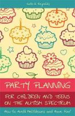 Kate E Reynolds - Party Planning for Children and Teens on the Autism Spectrum: How to Avoid Meltdowns and Have Fun! - 9781849052771 - V9781849052771