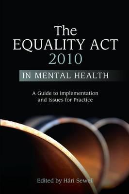 Sewell  Hari - The Equality ACT 2010 in Mental Health: A Guide to Implementation and Issues for Practice - 9781849052849 - V9781849052849