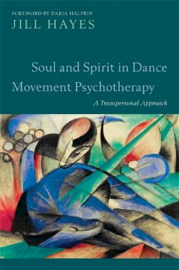 Jill Hayes - Soul and Spirit in Dance Movement Psychotherapy: A Transpersonal Approach - 9781849053082 - V9781849053082