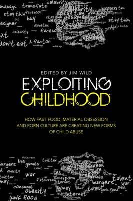 Wild  Jim Edited By - Exploiting Childhood: How Fast Food, Material Obsession and Porn Culture are Creating New Forms of Child Abuse - 9781849053686 - V9781849053686
