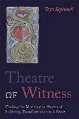 Teya Sepinuck - Theatre of Witness: Finding the Medicine in Stories of Suffering, Transformation, and Peace - 9781849053822 - V9781849053822