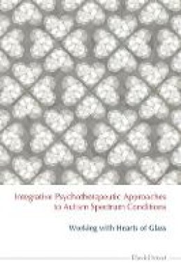 David Moat - Integrative Psychotherapeutic Approaches to Autism Spectrum Conditions: Working with Hearts of Glass - 9781849053884 - V9781849053884