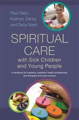 Paul Nash - Spiritual Care with Sick Children and Young People: A Handbook for Chaplains, Paediatric Health Professionals, Arts Therapists and Youth Workers - 9781849053891 - V9781849053891