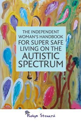 Robyn Steward - The Independent Woman´s Handbook for Super Safe Living on the Autistic Spectrum - 9781849053990 - V9781849053990