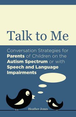 Heather Jones - Talk to Me: Conversation Strategies for Parents of Children on the Autism Spectrum or with Speech and Language Impairments - 9781849054287 - V9781849054287