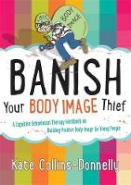 Kate Collins-Donnelly - Banish Your Body Image Thief: A Cognitive Behavioural Therapy Workbook on Building Positive Body Image for Young People - 9781849054638 - V9781849054638