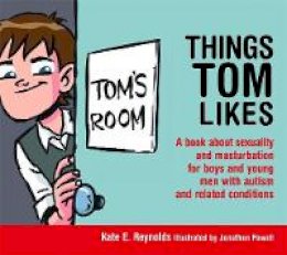Kate E. Reynolds - Things Tom Likes: A Book About Sexuality and Masturbation for Boys and Young Men with Autism and Related Conditions - 9781849055222 - V9781849055222