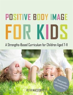Ruth Macconville - Positive Body Image for Kids: A Strengths-Based Curriculum for Children Aged 7-11 - 9781849055390 - V9781849055390