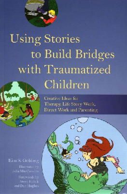Kim S. Golding - Using Stories to Build Bridges with Traumatized Children: Creative Ideas for Therapy, Life Story Work, Direct Work and Parenting - 9781849055406 - V9781849055406