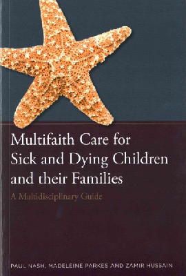 Paul Nash - Multifaith Care for Sick and Dying Children and Their Families: A Multi-disciplinary Guide - 9781849056069 - V9781849056069