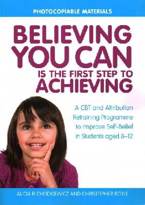 Christopher Boyle - Believing You Can Is the First Step to Achieving: A CBT and Attribution Retraining Programme to Improve Self-Belief in Students Aged 8-12 - 9781849056250 - V9781849056250
