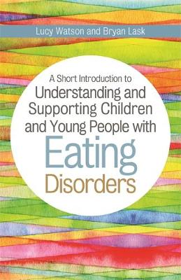 Lask, Bryan, Watson, Lucy - A Short Introduction to Understanding and Supporting Children with Eating Disorders (JKP Short Introductions) - 9781849056274 - V9781849056274
