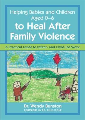 Wendy Bunston - Helping Babies and Children Aged 0-6 to Heal After Family Violence: A Practical Guide to Infant- and Child-Led Work - 9781849056441 - V9781849056441