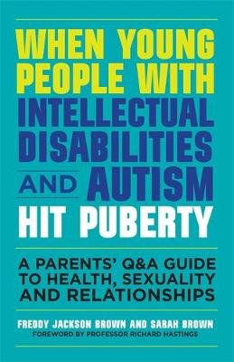 Brown, Freddy Jackson, Brown, Sarah - When Young People with Intellectual Disabilities and Autism Hit Puberty: A Parents' Q&A Guide to Health, Sexuality and Relationships - 9781849056489 - V9781849056489