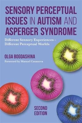 Olga Bogdashina - Sensory Perceptual Issues in Autism and Asperger Syndrome, Second Edition: Different Sensory Experiences - Different Perceptual Worlds - 9781849056731 - V9781849056731