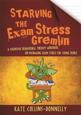 Kate Collins-Donnelly - Starving the Exam Stress Gremlin: A Cognitive Behavioural Therapy Workbook on Managing Exam Stress for Young People - 9781849056984 - V9781849056984