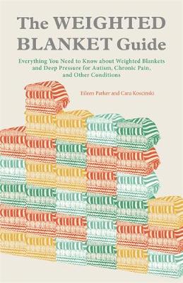 Eileen Parker - The Weighted Blanket Guide: Everything You Need to Know about Weighted Blankets and Deep Pressure for Autism, Chronic Pain, and Other Conditions - 9781849057189 - V9781849057189