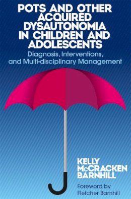 Kelly Mccracken Barnhill - POTS and Other Acquired Dysautonomia in Children and Adolescents: Diagnosis, Interventions, and Multi-disciplinary Management - 9781849057196 - V9781849057196