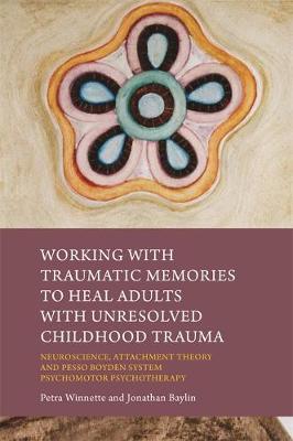 Jonathan Baylin - Working with Traumatic Memories to Heal Adults with Unresolved Childhood Trauma: Neuroscience, Attachment Theory and Pesso Boyden System Psychomotor Psychotherapy - 9781849057240 - V9781849057240